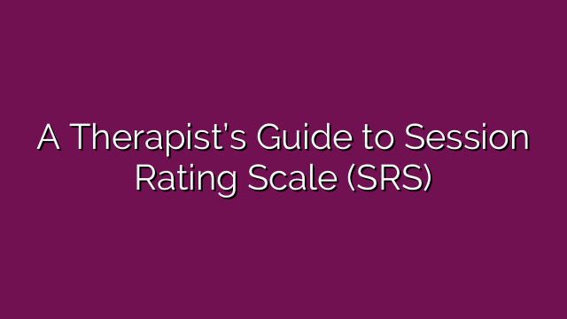A Therapist’s Guide to Session Rating Scale (SRS)
