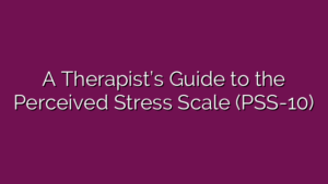 A Therapist’s Guide to the Perceived Stress Scale (PSS-10)