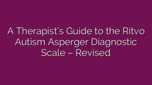 A Therapist’s Guide to the Ritvo Autism Asperger Diagnostic Scale – Revised
