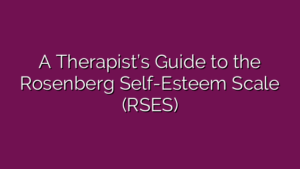 A Therapist’s Guide to the Rosenberg Self-Esteem Scale (RSES)