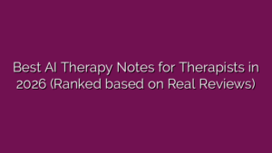 Best AI Therapy Notes for Therapists in 2026 (Ranked based on Real Reviews)