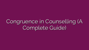 Congruence in Counselling (A Complete Guide)