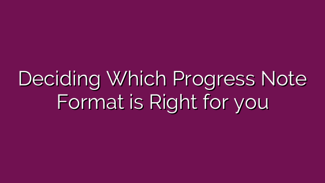 Deciding Which Progress Note Format is Right for you