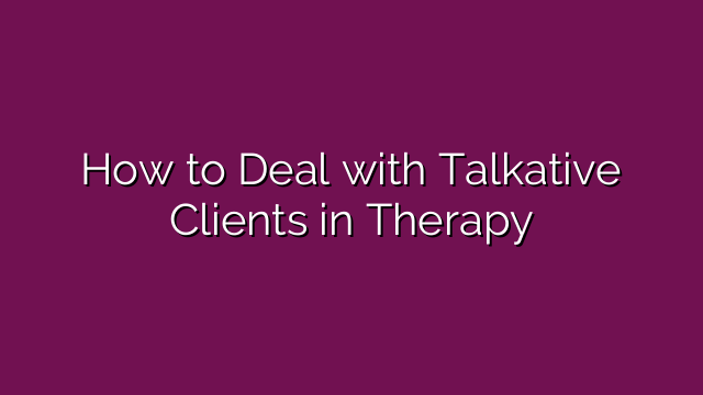 How to Deal with Talkative Clients in Therapy