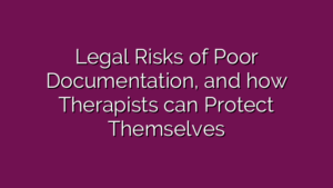 Legal Risks of Poor Documentation, and how Therapists can Protect Themselves