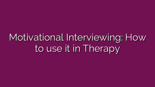 Motivational Interviewing: How to use it in Therapy