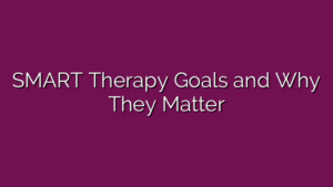 SMART Therapy Goals and Why They Matter
