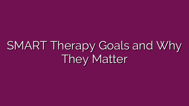 SMART Therapy Goals and Why They Matter
