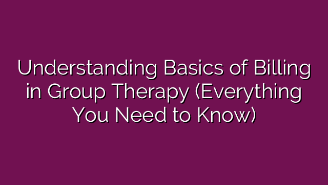 Understanding Basics of Billing in Group Therapy (Everything You Need to Know)