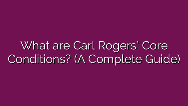 What are Carl Rogers’ Core Conditions? (A Complete Guide)