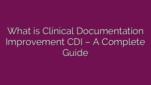 What is Clinical Documentation Improvement CDI – A Complete Guide