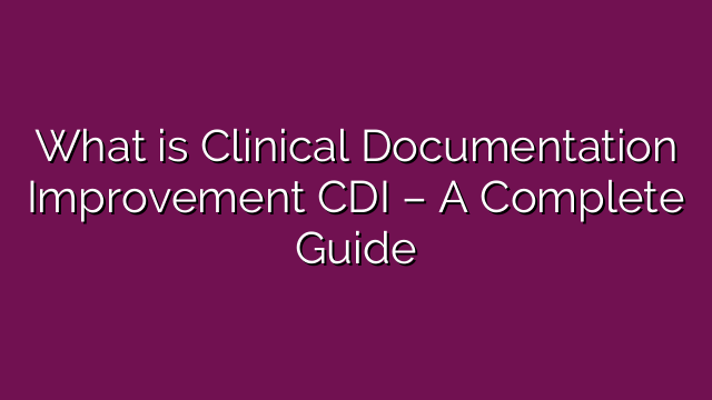 What is Clinical Documentation Improvement CDI – A Complete Guide