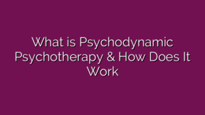 What is Psychodynamic Psychotherapy & How Does It Work
